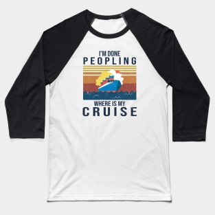 I'm Done Peopling Where Is My Cruise Baseball T-Shirt